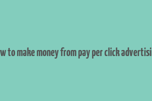 how to make money from pay per click advertising