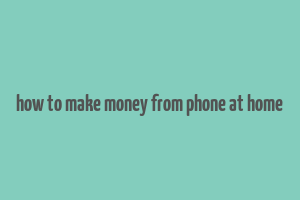 how to make money from phone at home