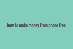 how to make money from phone free