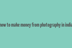 how to make money from photography in india