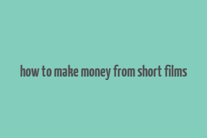 how to make money from short films