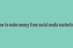 how to make money from social media marketing