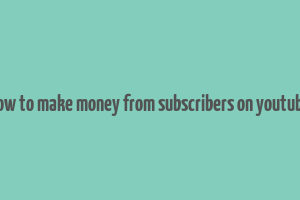 how to make money from subscribers on youtube