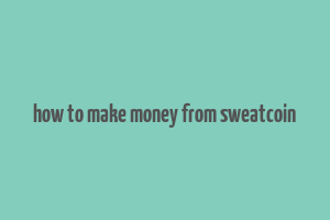 how to make money from sweatcoin