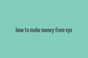 how to make money from vps