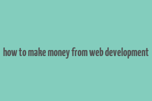 how to make money from web development