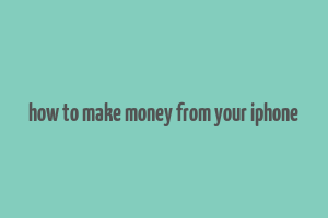 how to make money from your iphone