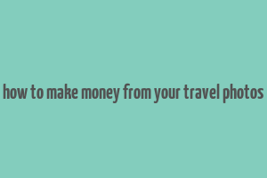 how to make money from your travel photos