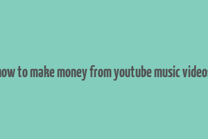 how to make money from youtube music videos