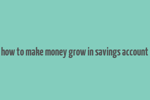 how to make money grow in savings account