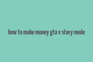 how to make money gta v story mode