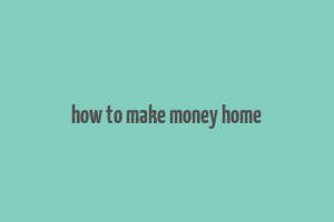 how to make money home