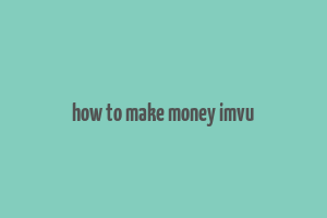 how to make money imvu