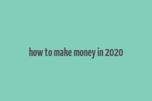 how to make money in 2020