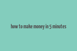 how to make money in 5 minutes