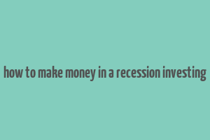 how to make money in a recession investing