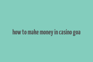 how to make money in casino goa