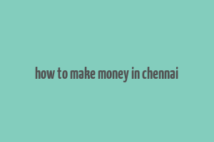 how to make money in chennai