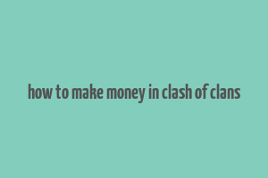 how to make money in clash of clans