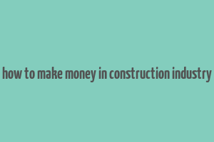 how to make money in construction industry