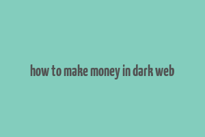 how to make money in dark web