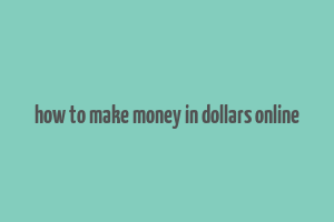 how to make money in dollars online