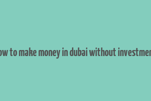 how to make money in dubai without investment