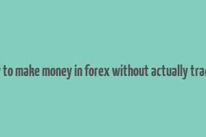 how to make money in forex without actually trading