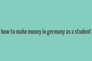 how to make money in germany as a student