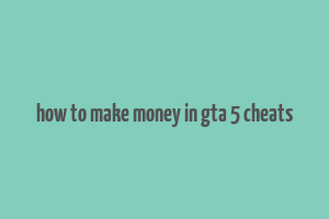 how to make money in gta 5 cheats