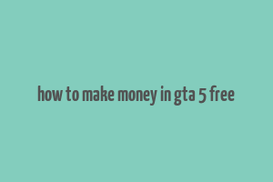 how to make money in gta 5 free