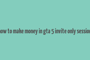 how to make money in gta 5 invite only session