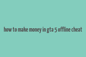 how to make money in gta 5 offline cheat