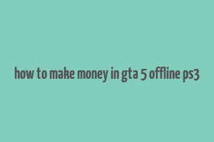 how to make money in gta 5 offline ps3