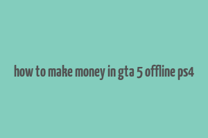 how to make money in gta 5 offline ps4