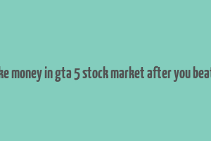 how to make money in gta 5 stock market after you beat the game