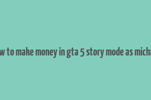 how to make money in gta 5 story mode as michael