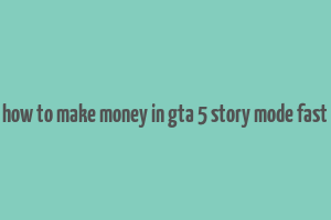 how to make money in gta 5 story mode fast