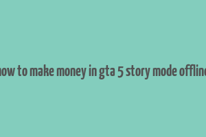 how to make money in gta 5 story mode offline