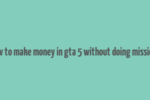 how to make money in gta 5 without doing missions