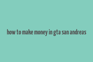 how to make money in gta san andreas