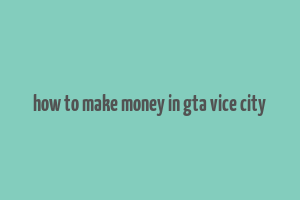 how to make money in gta vice city