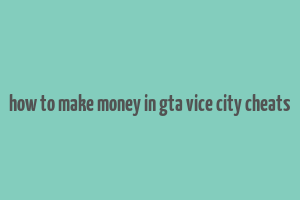 how to make money in gta vice city cheats