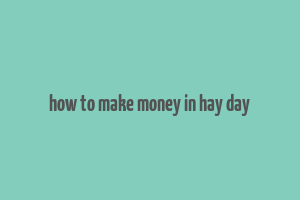 how to make money in hay day