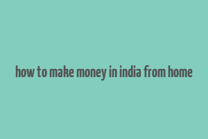 how to make money in india from home