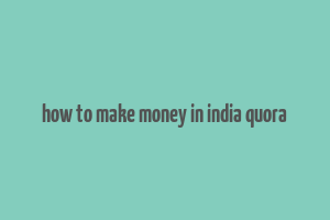 how to make money in india quora