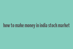 how to make money in india stock market