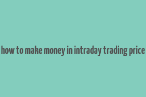 how to make money in intraday trading price