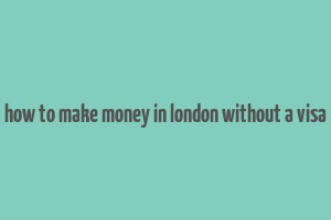 how to make money in london without a visa