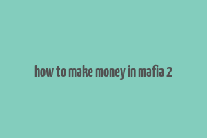 how to make money in mafia 2